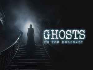 Ghosts: Do You Believe?