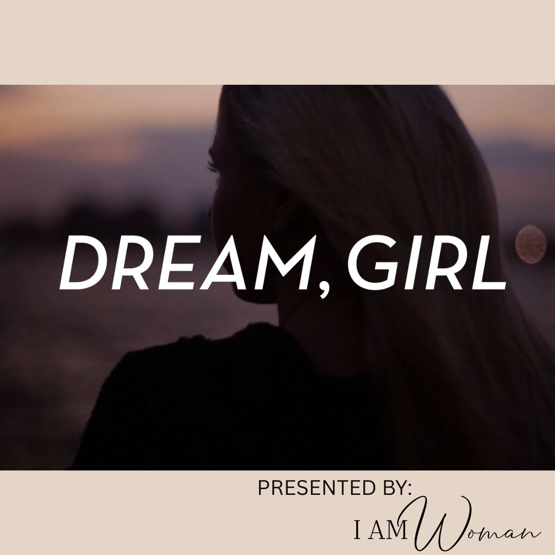 It's TIME...to "Dream, Girl" - Presented by I AM Woman